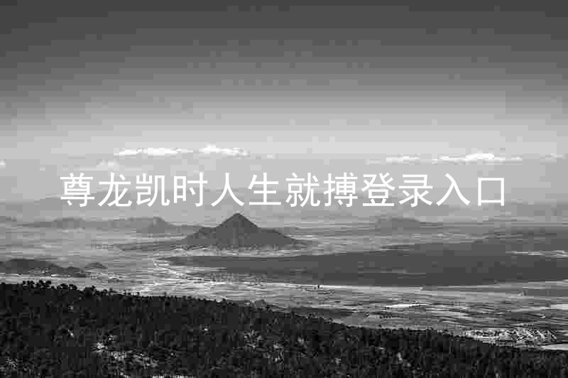 尊龙凯时人生就搏登录入口